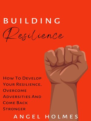 cover image of Building Resilience--How to Develop Your Resilience, Overcome Adversities and Come Back Stronger